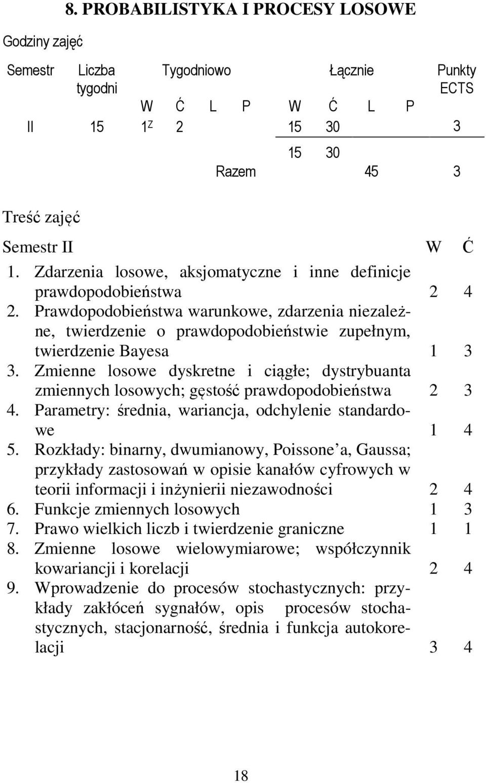 Zmienne losowe dyskretne i ciągłe; dystrybuanta zmiennych losowych; gęstość prawdopodobieństwa 2 3 4. Parametry: średnia, wariancja, odchylenie standardowe 1 4 5.