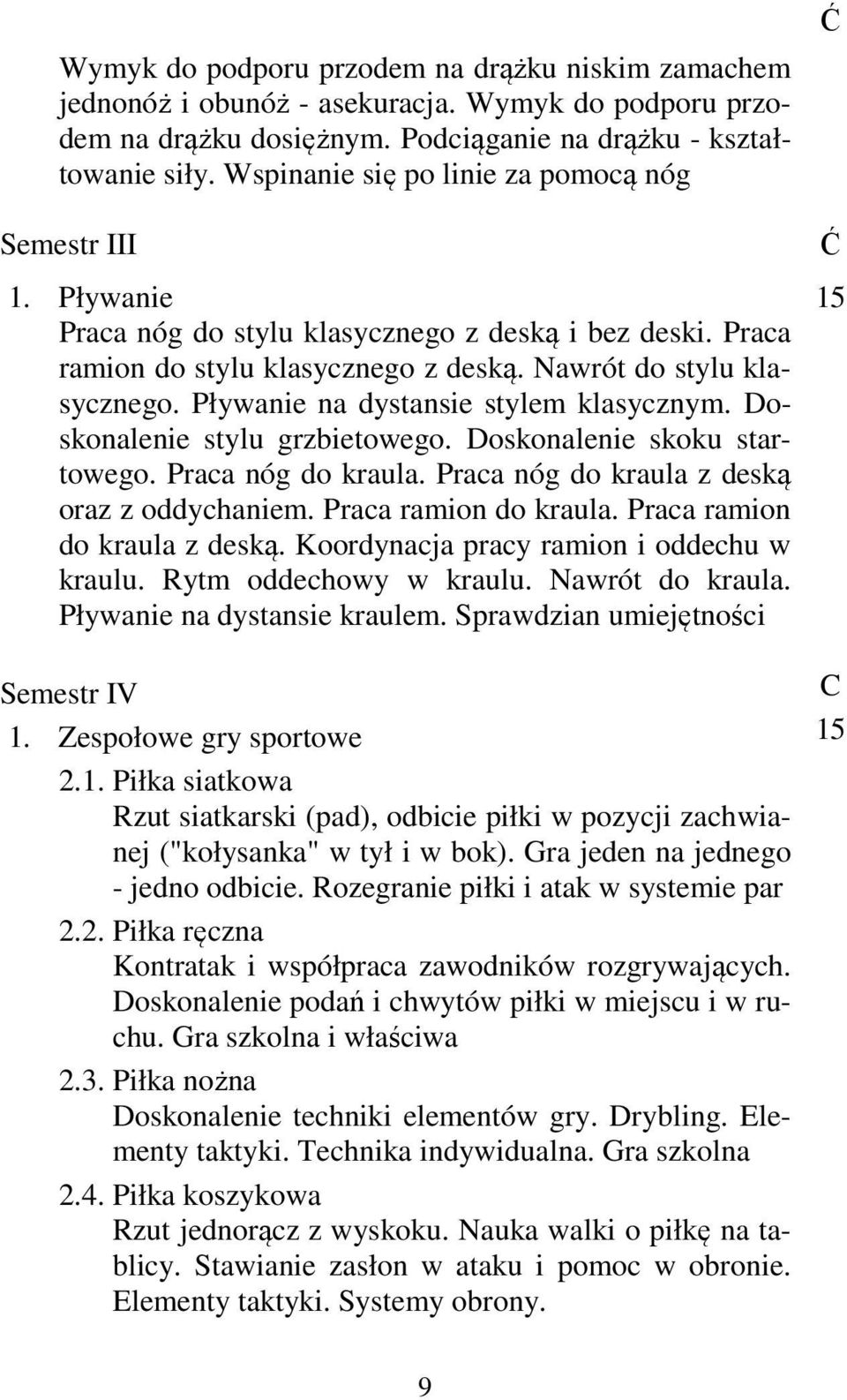 Pływanie na dystansie stylem klasycznym. Doskonalenie stylu grzbietowego. Doskonalenie skoku startowego. Praca nóg do kraula. Praca nóg do kraula z deską oraz z oddychaniem. Praca ramion do kraula.