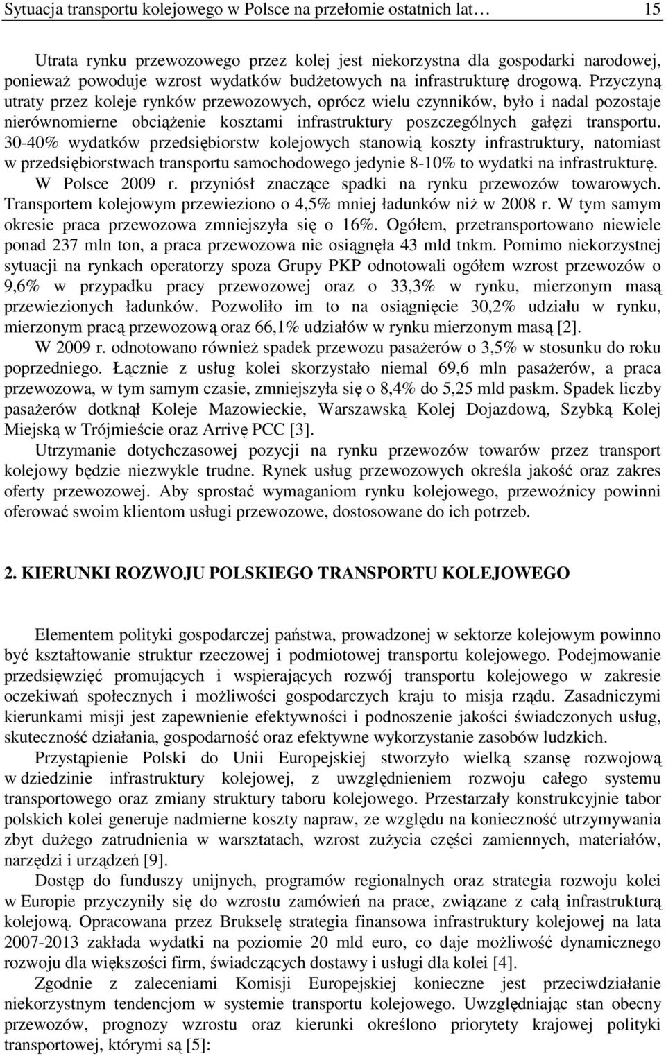 Przyczyną utraty przez koleje rynków przewozowych, oprócz wielu czynników, było i nadal pozostaje nierównomierne obciąŝenie kosztami infrastruktury poszczególnych gałęzi transportu.