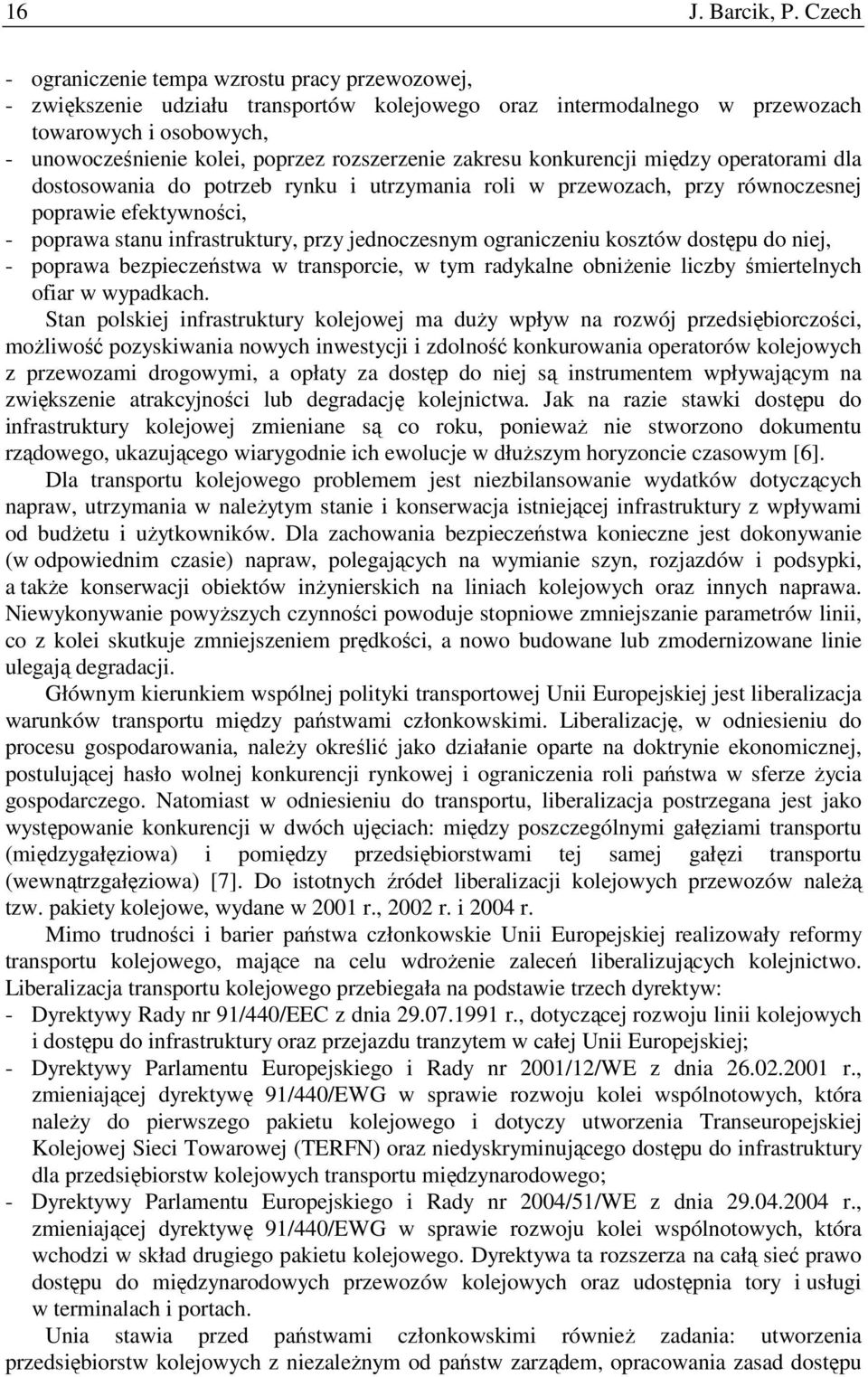 rozszerzenie zakresu konkurencji między operatorami dla dostosowania do potrzeb rynku i utrzymania roli w przewozach, przy równoczesnej poprawie efektywności, - poprawa stanu infrastruktury, przy