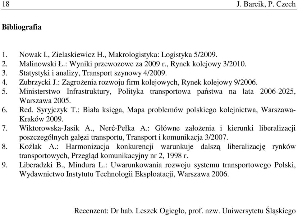 Ministerstwo Infrastruktury, Polityka transportowa państwa na lata 2006-2025, Warszawa 2005. 6. Red. Syryjczyk T.: Biała księga, Mapa problemów polskiego kolejnictwa, Warszawa- Kraków 2009. 7.