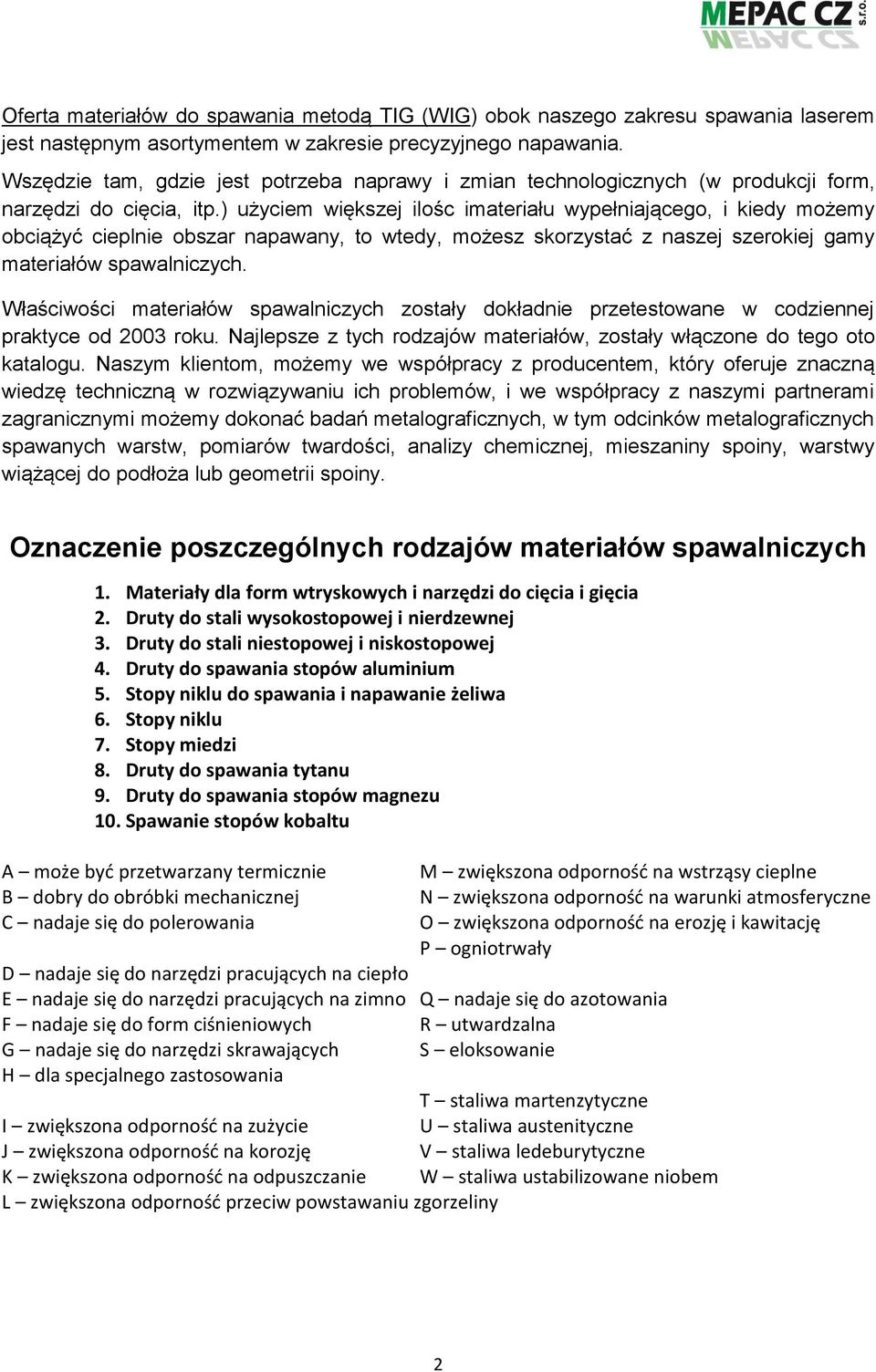 ) użyciem większej ilośc imateriału wypełniającego, i kiedy możemy obciążyć cieplnie obszar napawany, to wtedy, możesz skorzystać z naszej szerokiej gamy materiałów spawalniczych.