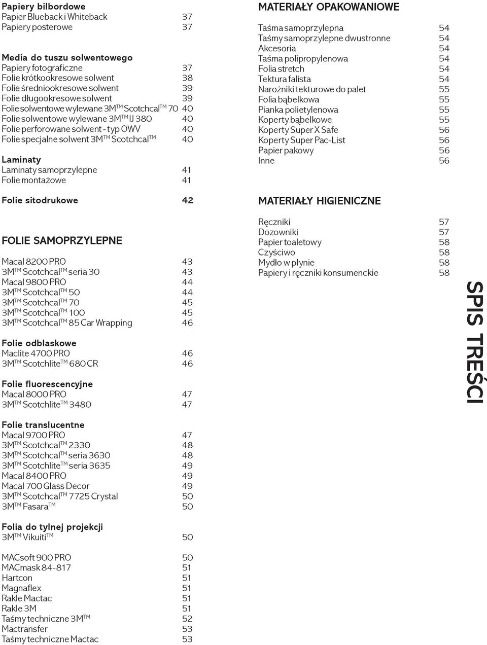 40 Laminaty Laminaty samoprzylepne 41 Folie montażowe 41 Folie sitodrukowe 42 MATERIAŁY OPAKOWANIOWE Taśma samoprzylepna 54 Taśmy samoprzylepne dwustronne 54 Akcesoria 54 Taśma polipropylenowa 54