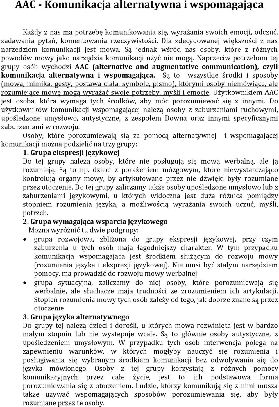 Naprzeciw potrzebom tej grupy osób wychodzi AAC (alternative and augmentative communication), czyli komunikacja alternatywna i wspomagająca.