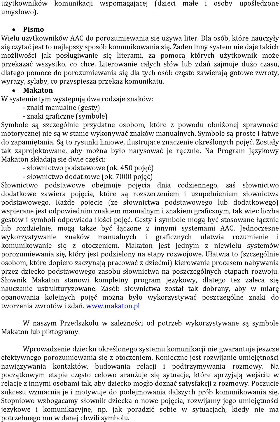 Żaden inny system nie daje takich możliwości jak posługiwanie się literami, za pomocą których użytkownik może przekazać wszystko, co chce.