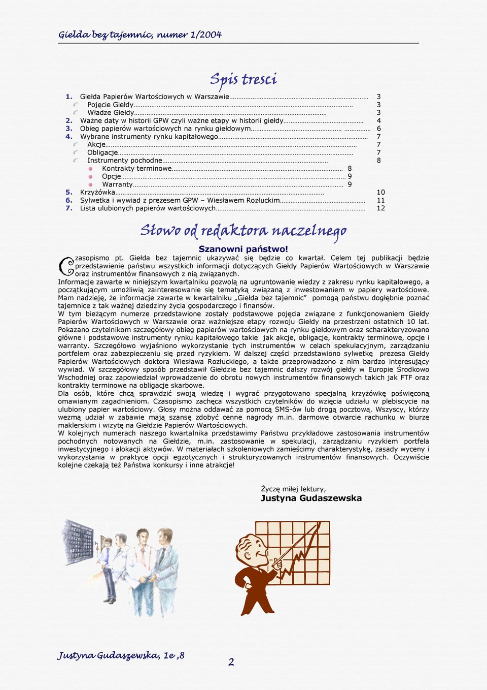 Sylwetka i wywiad z prezesem GPW Wiesławem Rozłuckim 11 7. Lista ulubionych papierów wartościowych 12 C Słowo od redaktora naczelnego Szanowni państwo! zasopismo pt.