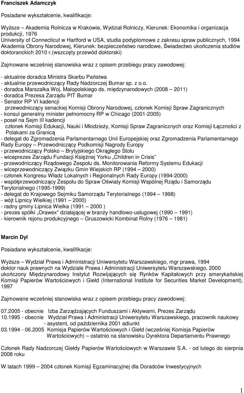 (wszczęty przewód doktorski) - aktualnie doradca Ministra Skarbu Państwa - aktualnie przewodniczący Rady Nadzorczej Bumar sp. z o.o. - doradca Marszałka Woj. Małopolskiego ds.