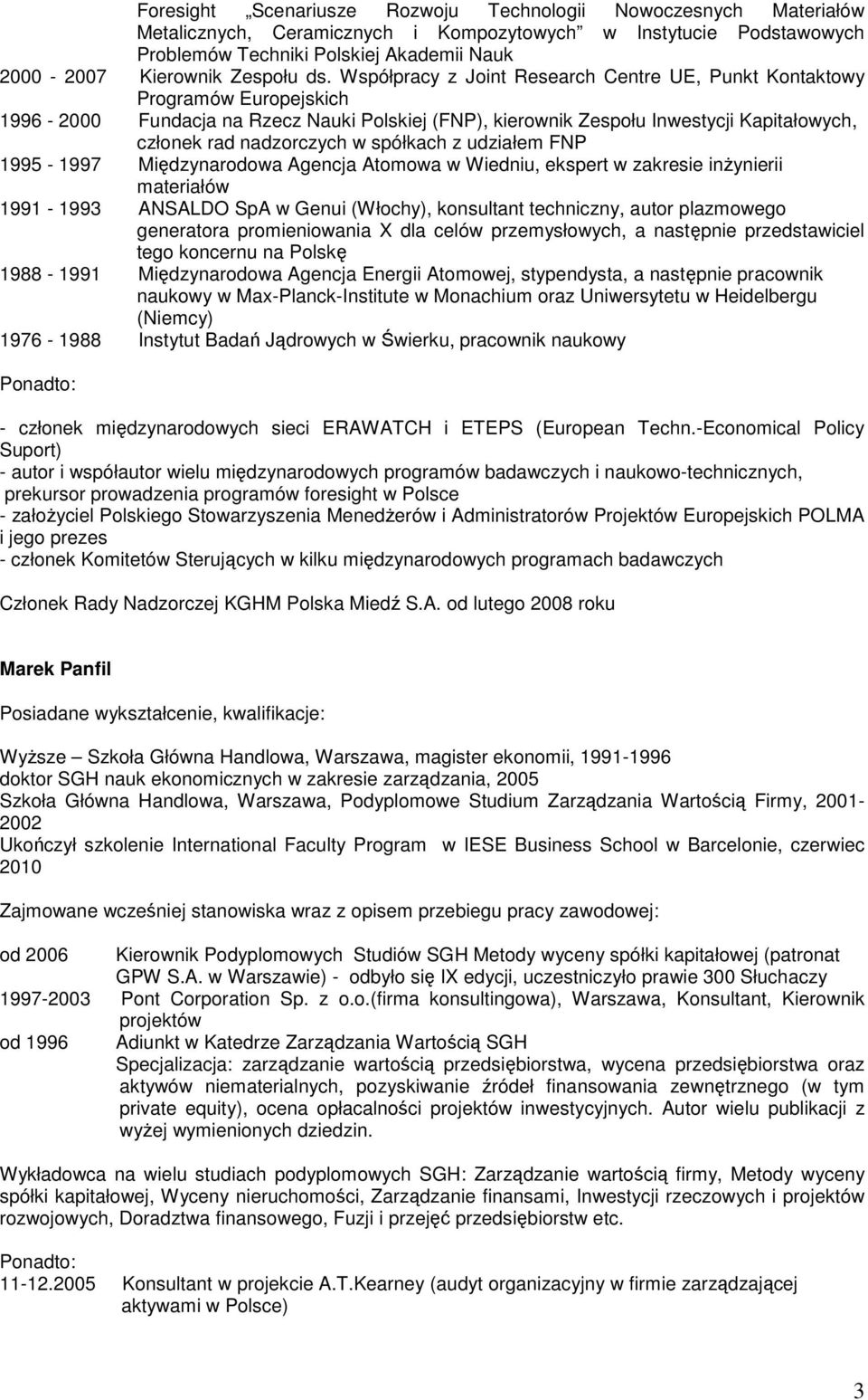 Współpracy z Joint Research Centre UE, Punkt Kontaktowy Programów Europejskich 1996-2000 Fundacja na Rzecz Nauki Polskiej (FNP), kierownik Zespołu Inwestycji Kapitałowych, członek rad nadzorczych w