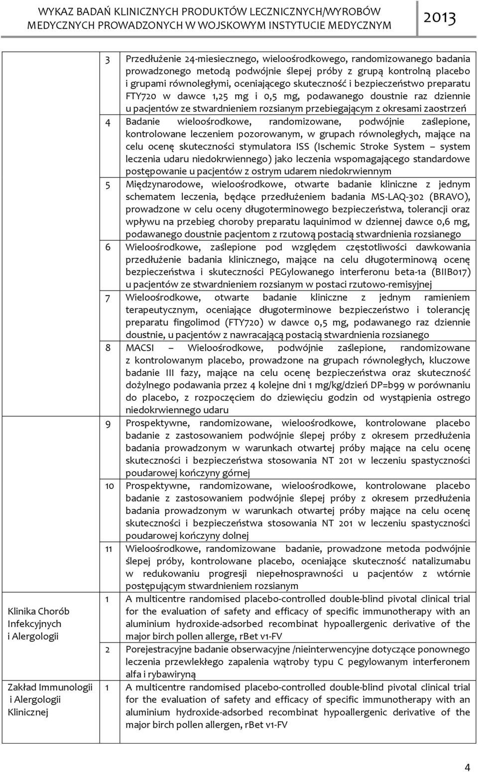 przebiegającym z okresami zaostrzeń 4 Badanie wieloośrodkowe, randomizowane, podwójnie zaślepione, kontrolowane leczeniem pozorowanym, w grupach równoległych, mające na celu ocenę skuteczności