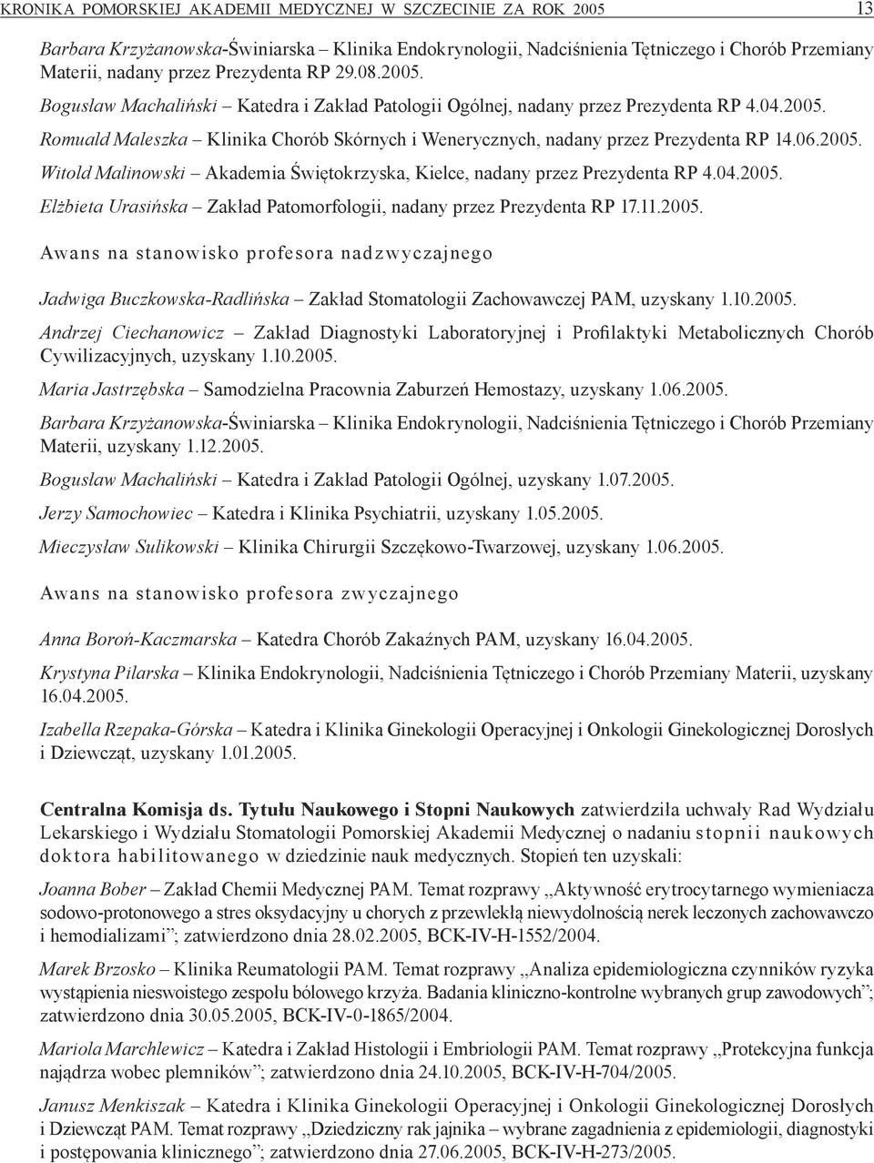 2005. Witold Malinowski Akademia Świętokrzyska, Kielce, nadany przez Prezydenta RP 4.04.2005. Elżbieta Urasińska Zakład Patomorfologii, nadany przez Prezydenta RP 17.11.2005. Awans na stanowisko profesora nadzwyczajnego Jadwiga Buczkowska-Radlińska Zakład Stomatologii Zachowawczej PAM, uzyskany 1.