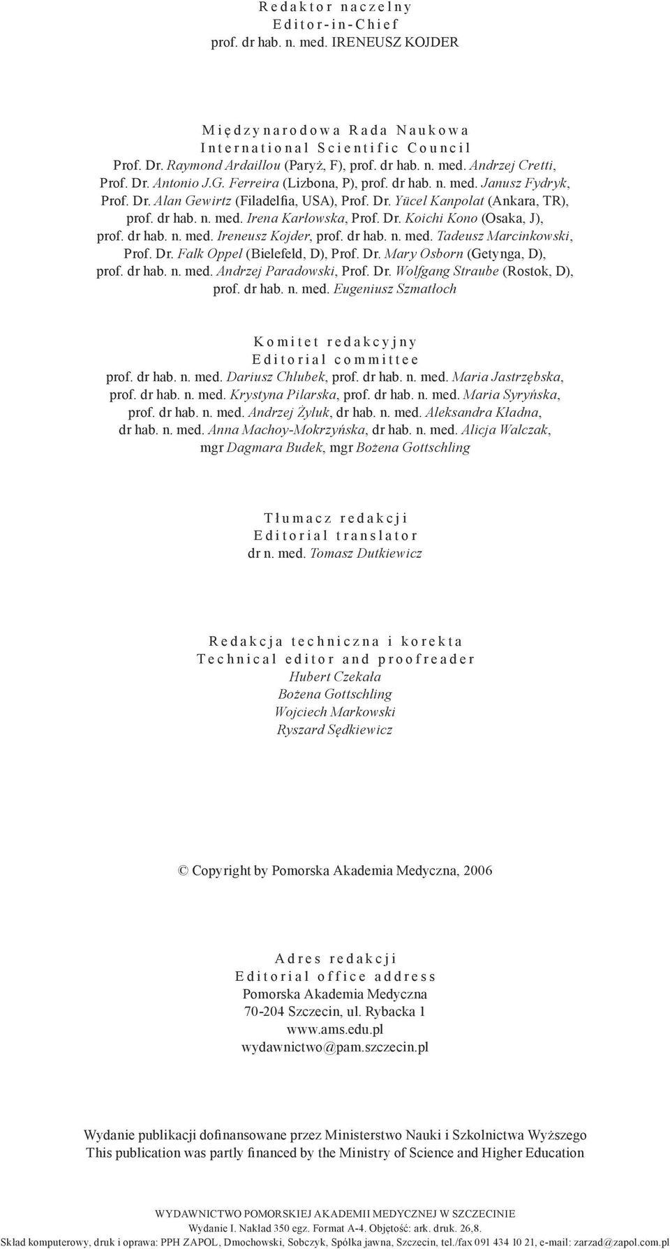 Andrzej Cretti, Prof. Dr. Antonio J.G. Ferreira (Lizbona, P), prof. dr hab. n. med. Janusz Fydryk, Prof. Dr. Alan Gewirtz (Filadelfia, USA), Prof. Dr. Yücel Kanpolat (Ankara, TR), prof. dr hab. n. med. Irena Karłowska, Prof.