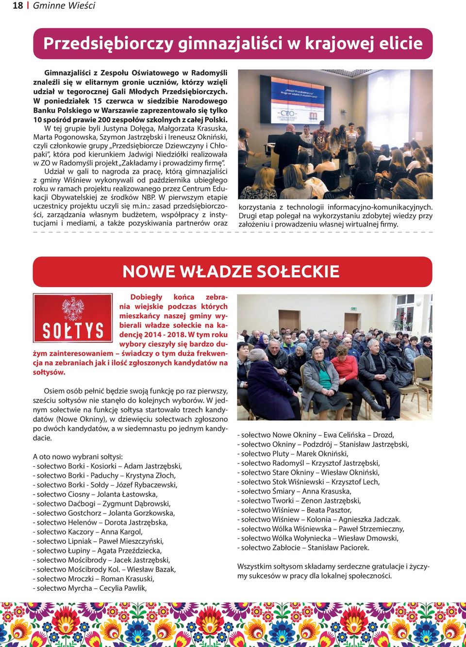 W tej grupie byli Justyna Dołęga, Małgorzata Krasuska, Marta Pogonowska, Szymon Jastrzębski i Ireneusz Okniński, czyli członkowie grupy Przedsiębiorcze Dziewczyny i Chłopaki, która pod kierunkiem