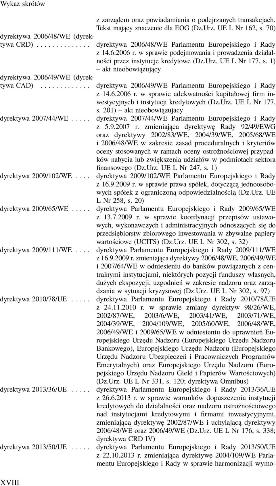 1) akt nieobowiązujący dyrektywa 2006/49/WE (dyrektywa CAD)............. dyrektywa 2006/49/WE Parlamentu Europejskiego i Rady z 14.6.2006 r.