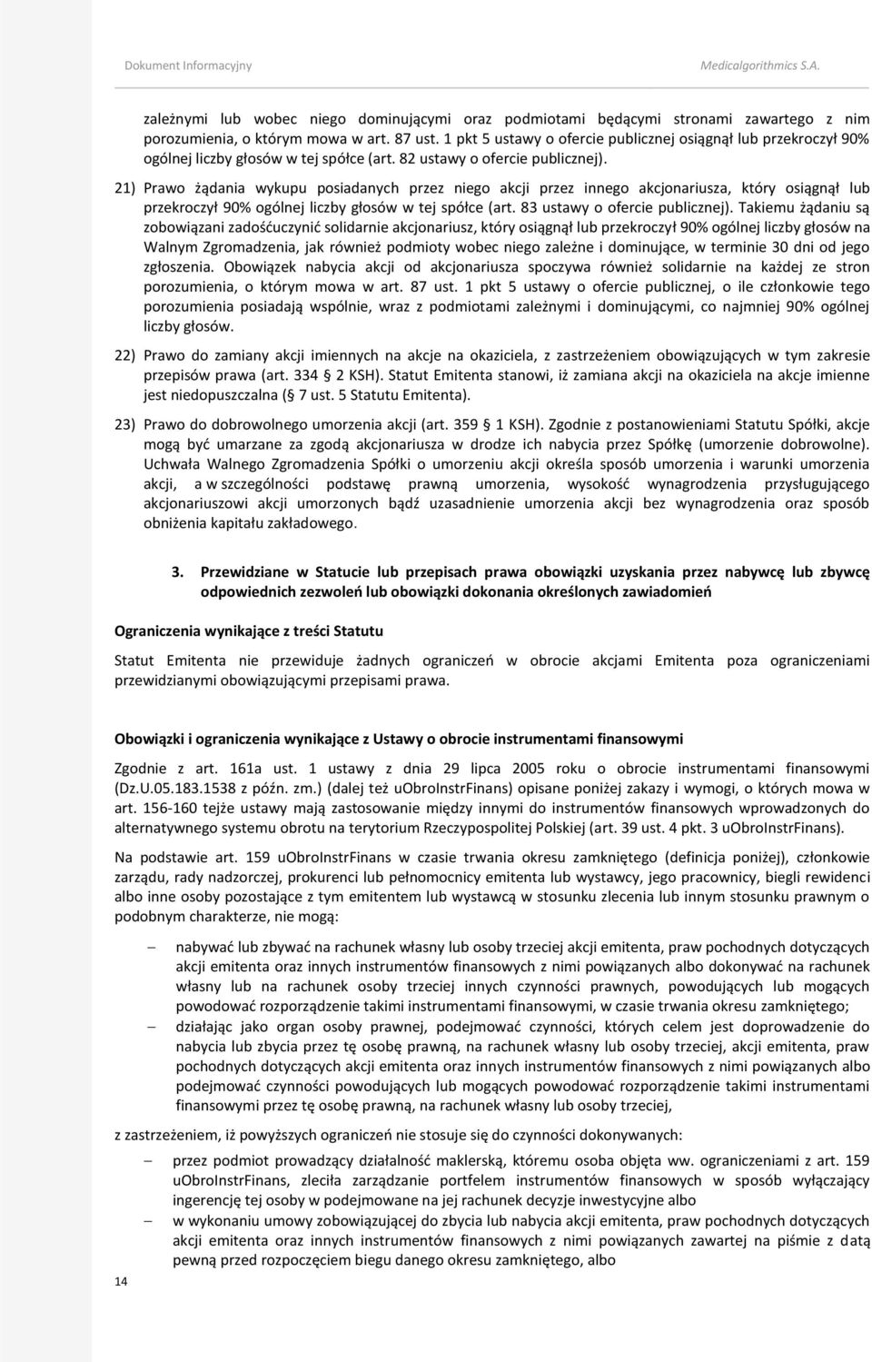 21) Prawo żądania wykupu posiadanych przez niego akcji przez innego akcjonariusza, który osiągnął lub przekroczył 90% ogólnej liczby głosów w tej spółce (art. 83 ustawy o ofercie publicznej).