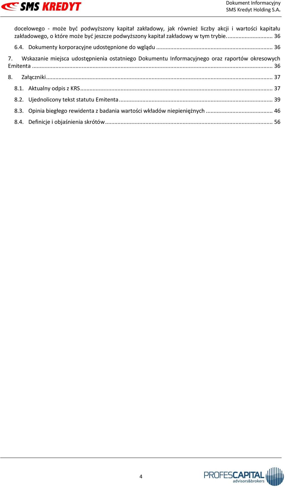 Wskazanie miejsca udostępnienia ostatniego Dokumentu Informacyjnego oraz raportów okresowych Emitenta... 36 8. Załączniki... 37 8.1.