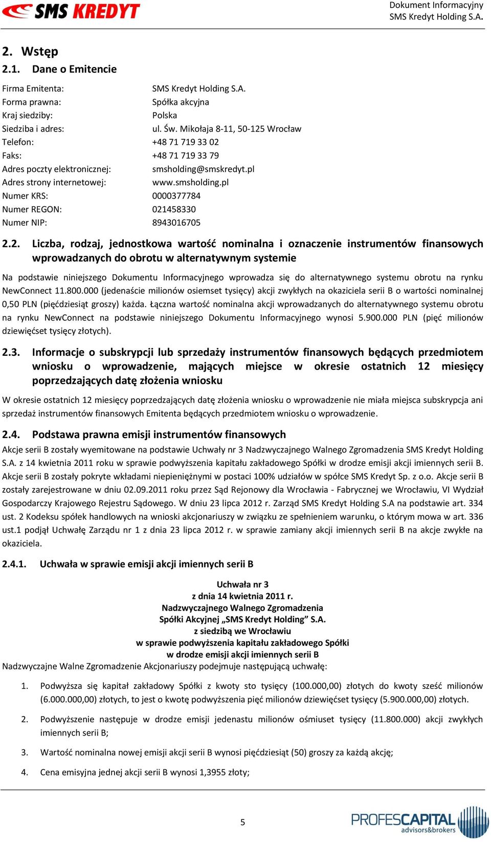 2. Liczba, rodzaj, jednostkowa wartość nominalna i oznaczenie instrumentów finansowych wprowadzanych do obrotu w alternatywnym systemie Na podstawie niniejszego Dokumentu Informacyjnego wprowadza się