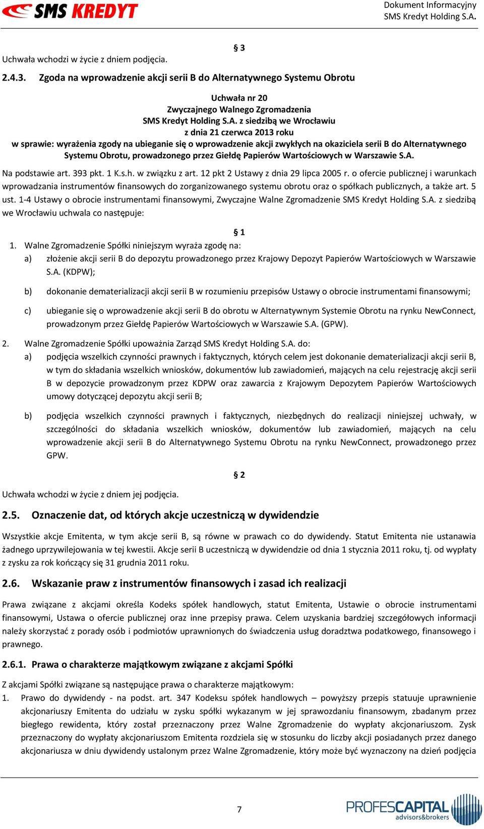 ubieganie się o wprowadzenie akcji zwykłych na okaziciela serii B do Alternatywnego Systemu Obrotu, prowadzonego przez Giełdę Papierów Wartościowych w Warszawie S.A. Na podstawie art. 393 pkt. 1 K.s.h. w związku z art.