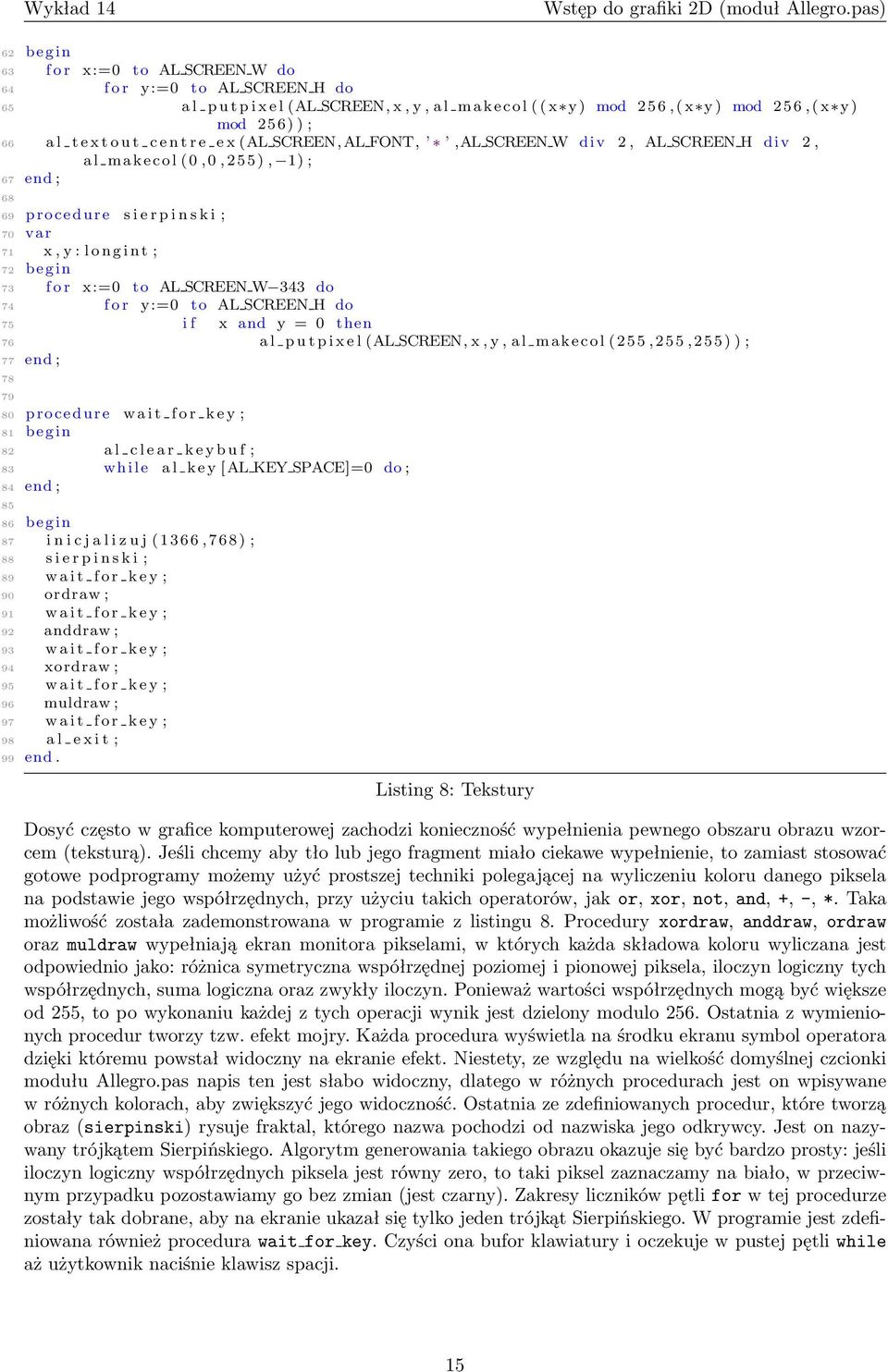 i n t ; 72 begin 73 f o r x:=0 to AL SCREEN W 343 do 74 f o r y:=0 to AL SCREEN H do 75 i f x and y = 0 then 76 a l p u t p i x e l (AL SCREEN, x, y, a l m a k e c o l ( 2 5 5, 2 5 5, 2 5 5 ) ) ; 77