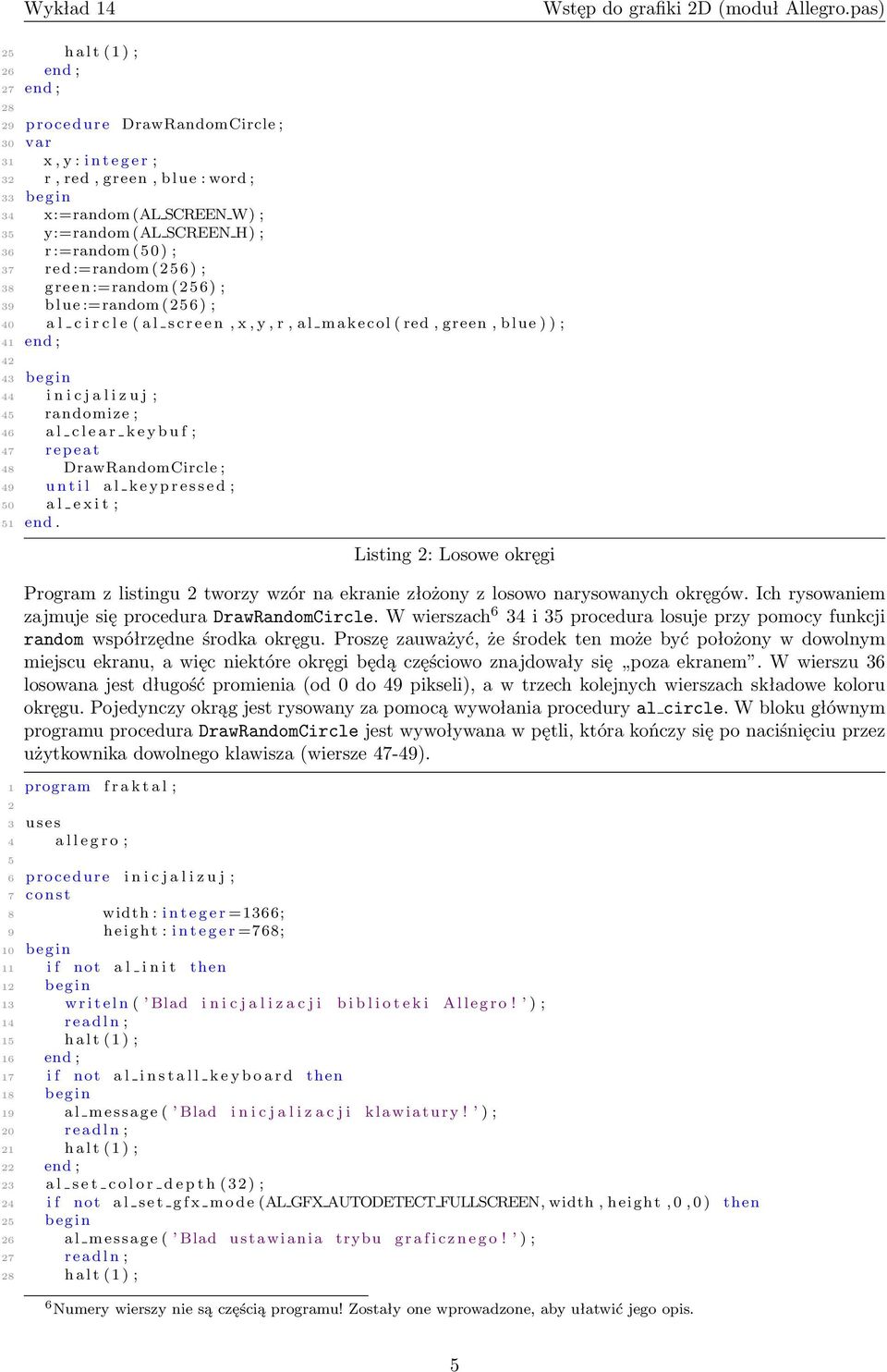 ) ) ; 41 end ; 42 43 begin 44 i n i c j a l i z u j ; 45 randomize ; 46 a l c l e a r k e y b u f ; 47 r e p e a t 48 DrawRandomCircle ; 49 u n t i l a l k e y p r e s s e d ; 50 a l e x i t ; 51 end.