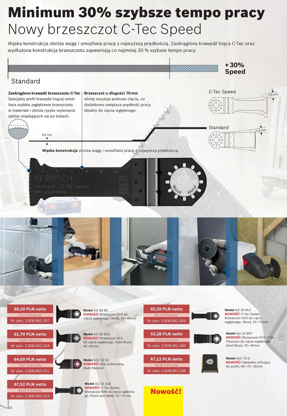 + 30% Speed Standard Zaokrąglona krawędź brzeszczotu C-Tec Specjalny profil krawędzi tnącej umożliwia szybkie zagłębienie brzeszczotu w materiale i obniża ryzyko wyłamania zębów znajdujących się po