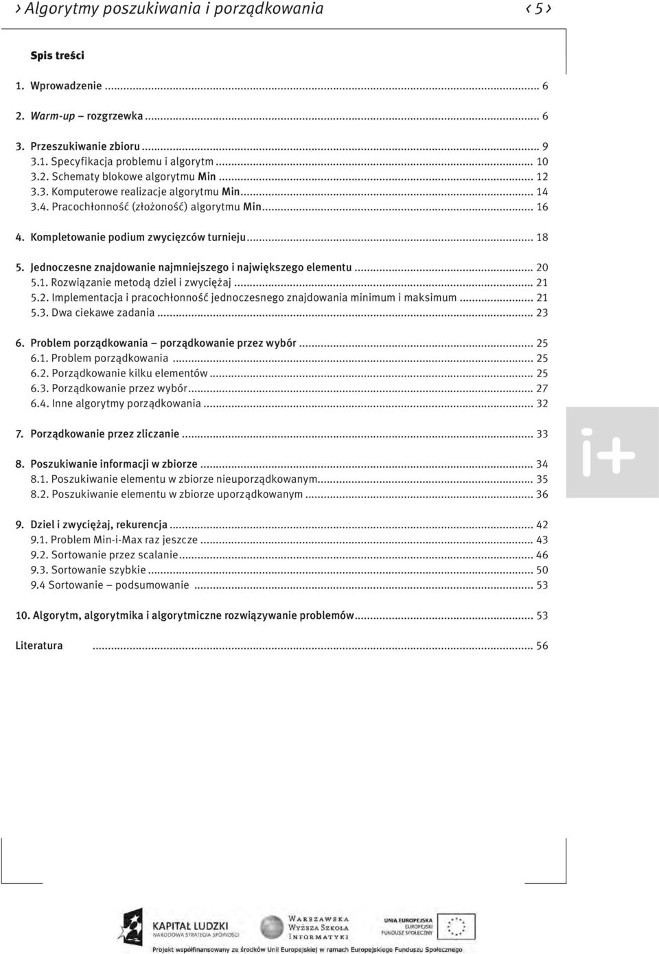 Jednoczesne znajdowanie najmniejszego i największego elementu... 20 5.1. Rozwiązanie metodą dziel i zwyciężaj... 21 5.2. Implementacja i pracochłonność jednoczesnego znajdowania minimum i maksimum.