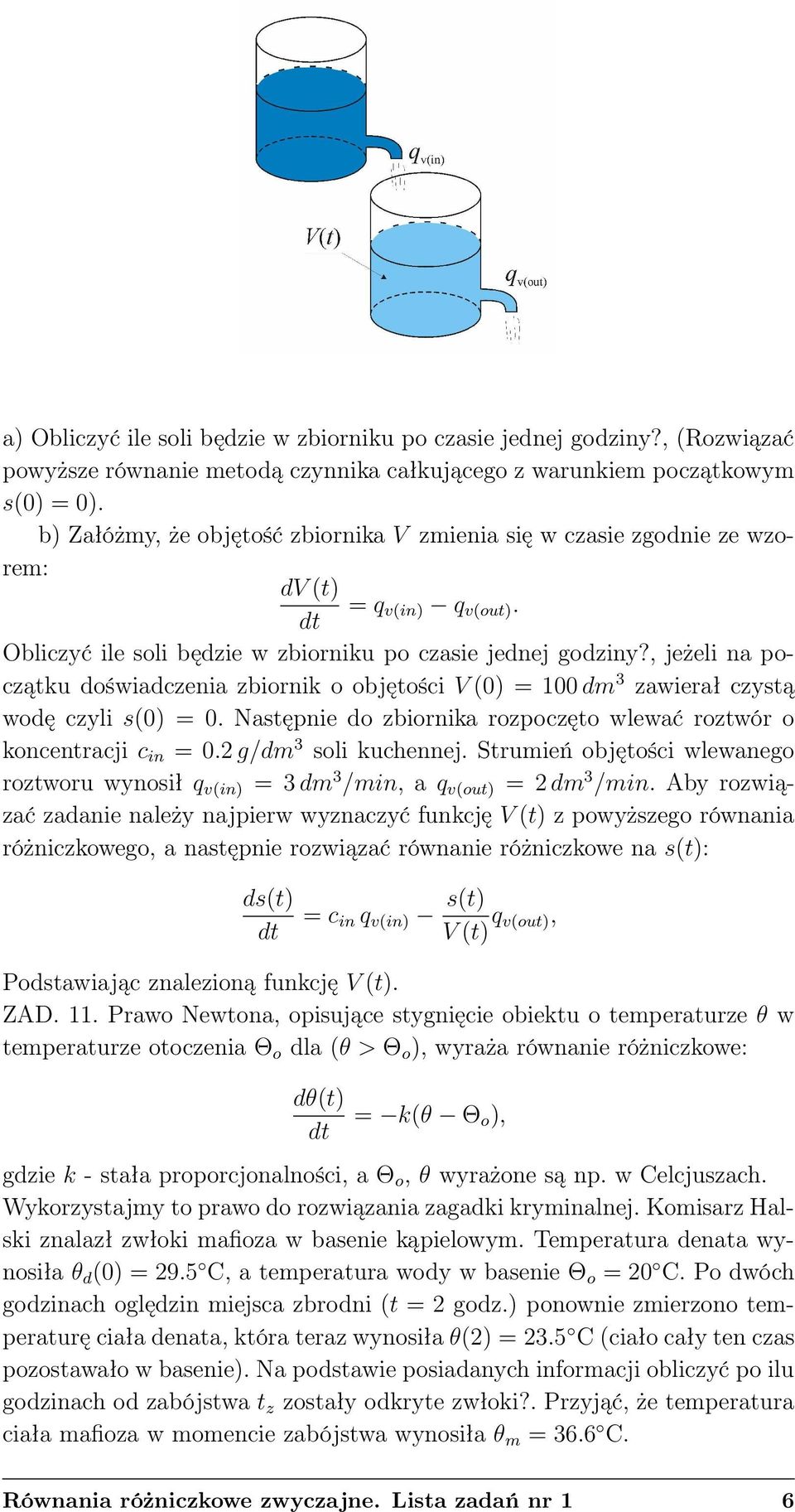 , jeżeli na początku doświadczenia zbiornik o objętości V (0) = 100 dm 3 zawierał czystą wodę czyli s(0) = 0. Następnie do zbiornika rozpoczęto wlewać roztwór o koncentracji c in = 0.