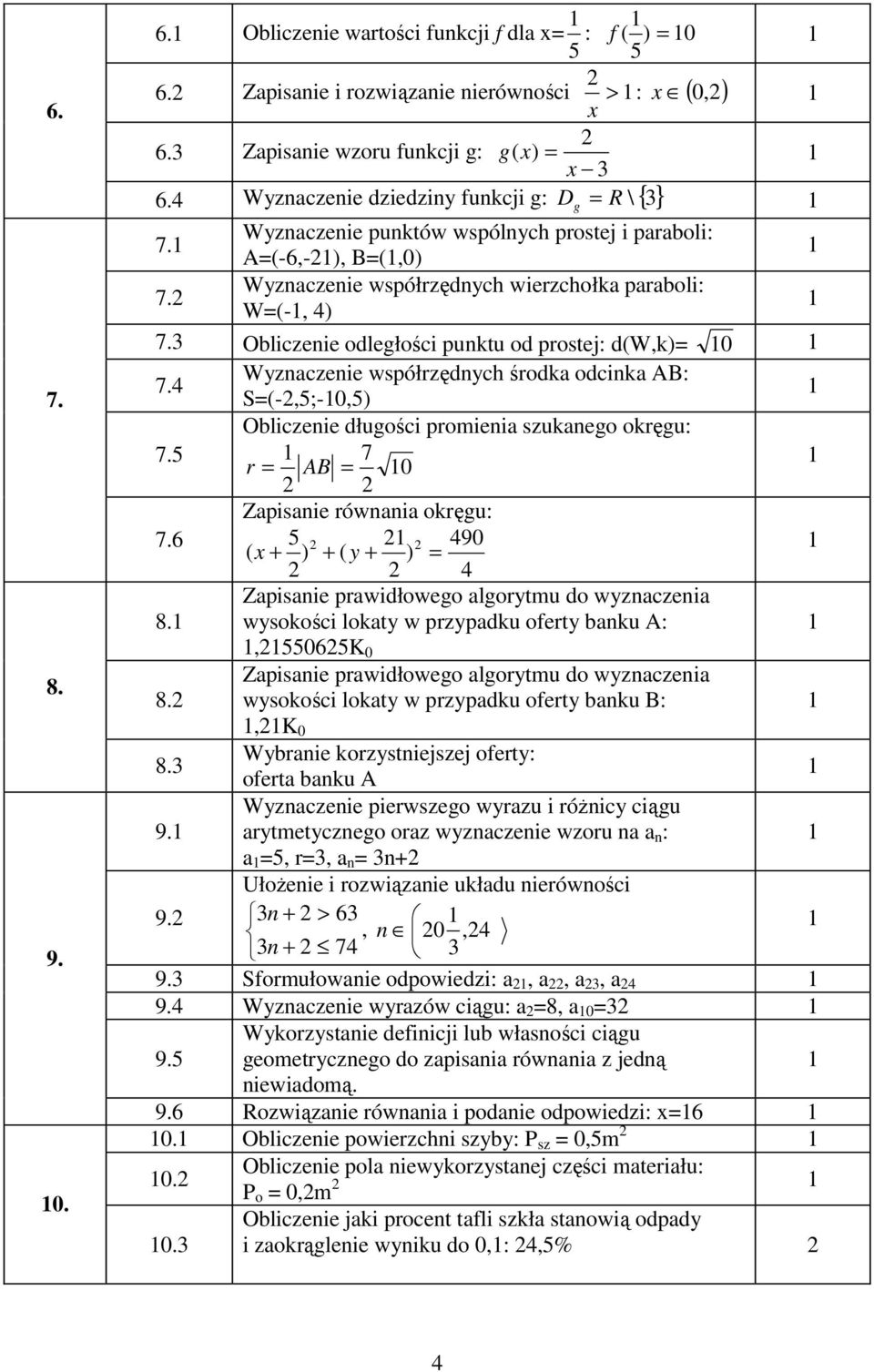 3 Obliczeie odległości puktu od prostej: d(w,k)= 0 7.4 Wyzaczeie współrzędych środka odcika AB: S=(-,5;-0,5) Obliczeie długości promieia szukaego okręgu: 7.5 7 r = AB = 0 Zapisaie rówaia okręgu: 7.