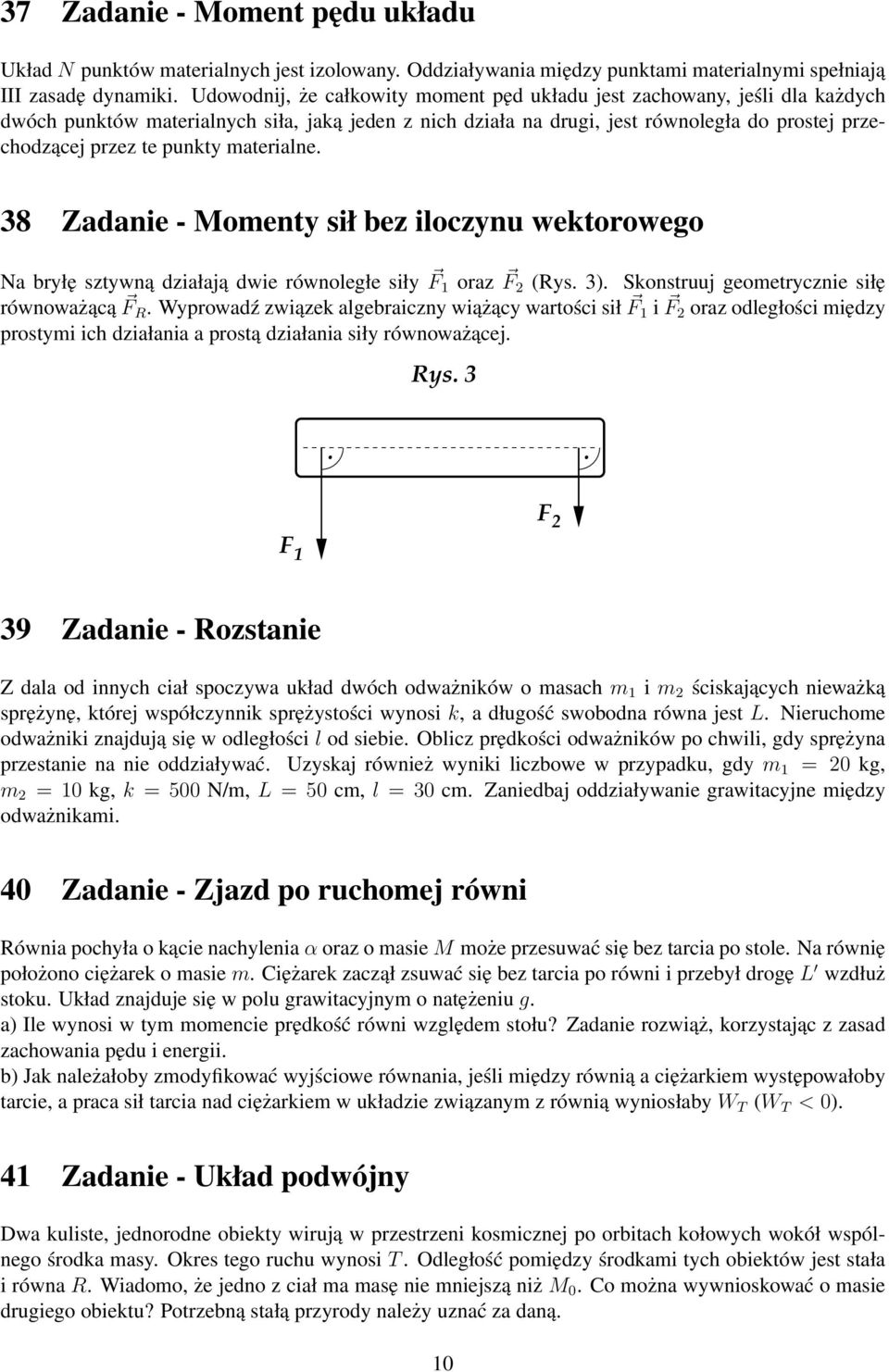 punkty materialne. 38 Zadanie - Momenty sił bez iloczynu wektorowego Na bryłę sztywną działają dwie równoległe siły F 1 oraz F 2 (Rys. 3). Skonstruuj geometrycznie siłę równoważącą F R.