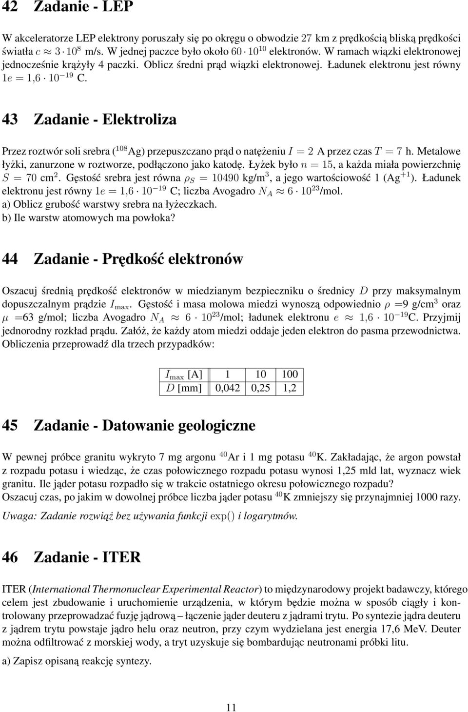 43 Zadanie - Elektroliza Przez roztwór soli srebra ( 108 Ag) przepuszczano prąd o natężeniu I = 2 A przez czas T = 7 h. Metalowe łyżki, zanurzone w roztworze, podłączono jako katodę.