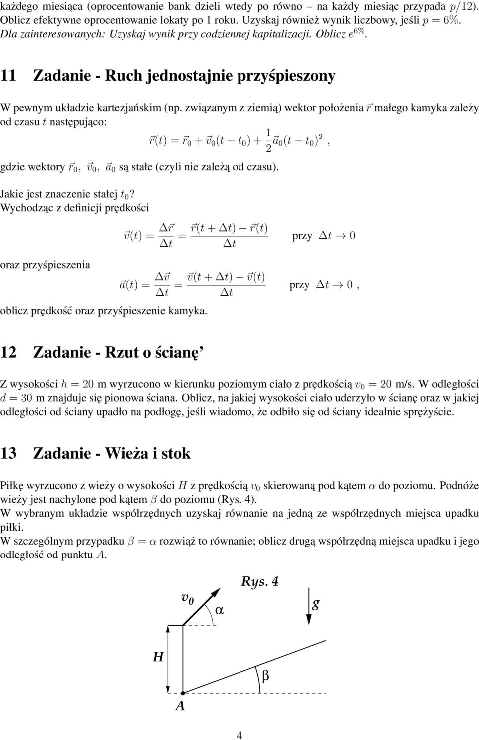 związanym z ziemią) wektor położenia r małego kamyka zależy od czasu t następująco: r(t) = r 0 + v 0 (t t 0 ) + 1 2 a 0(t t 0 ) 2, gdzie wektory r 0, v 0, a 0 są stałe (czyli nie zależą od czasu).