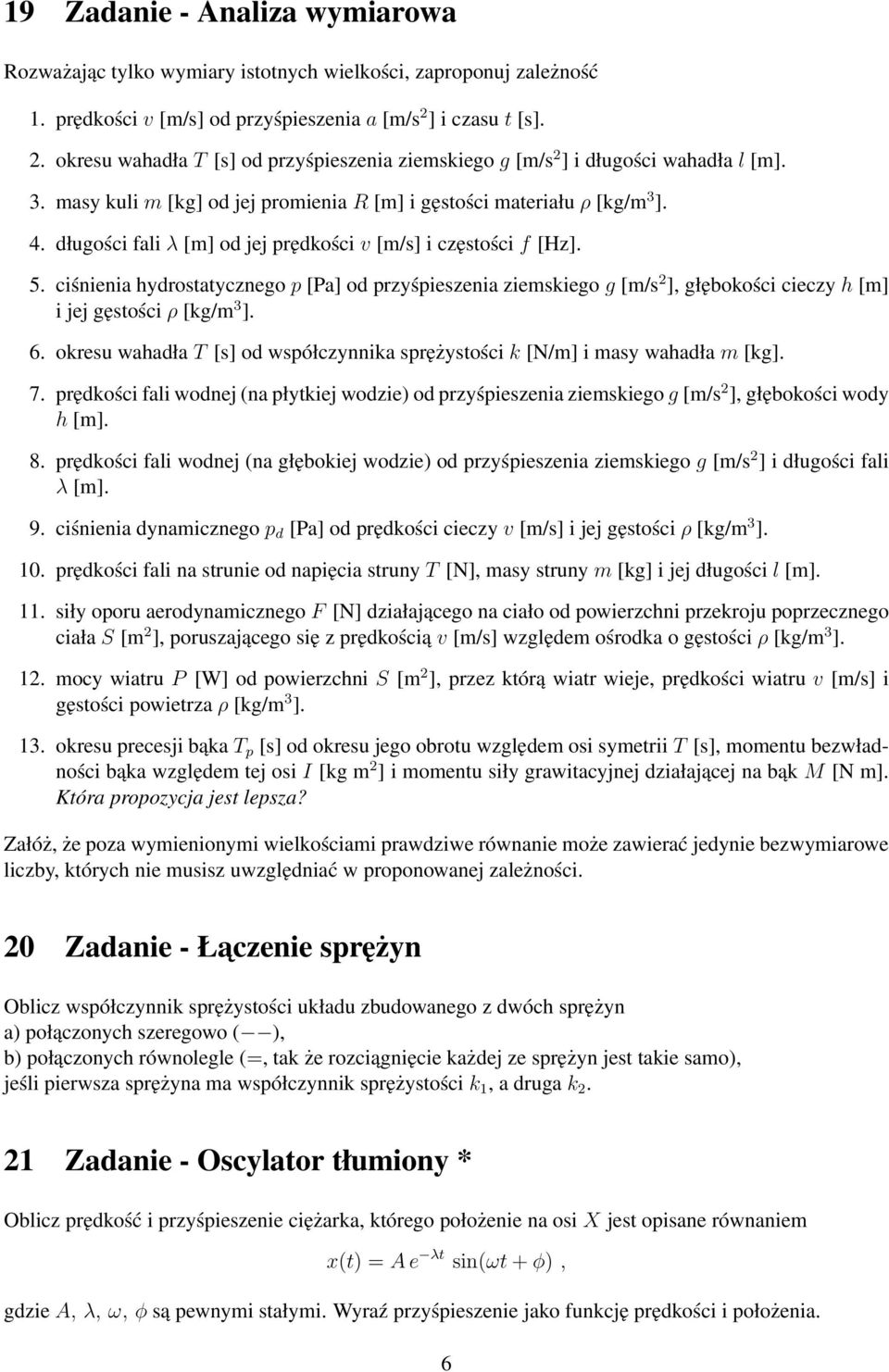 długości fali λ [m] od jej prędkości v [m/s] i częstości f [Hz]. 5. ciśnienia hydrostatycznego p [Pa] od przyśpieszenia ziemskiego g [m/s 2 ], głębokości cieczy h [m] i jej gęstości ρ [kg/m 3 ]. 6.