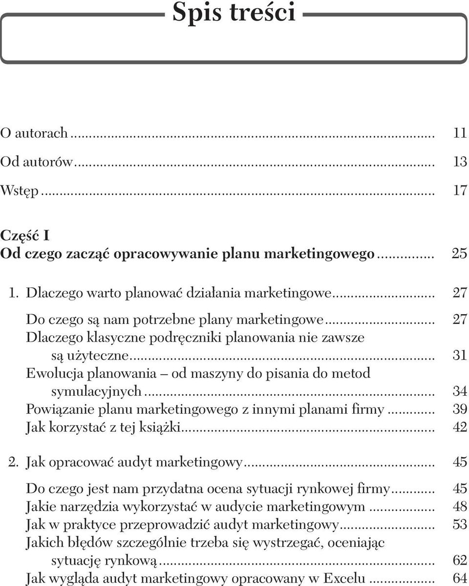 .. 34 Powiązanie planu marketingowego z innymi planami firmy... 39 Jak korzystać z tej książki... 42 2. Jak opracować audyt marketingowy... 45 Do czego jest nam przydatna ocena sytuacji rynkowej firmy.