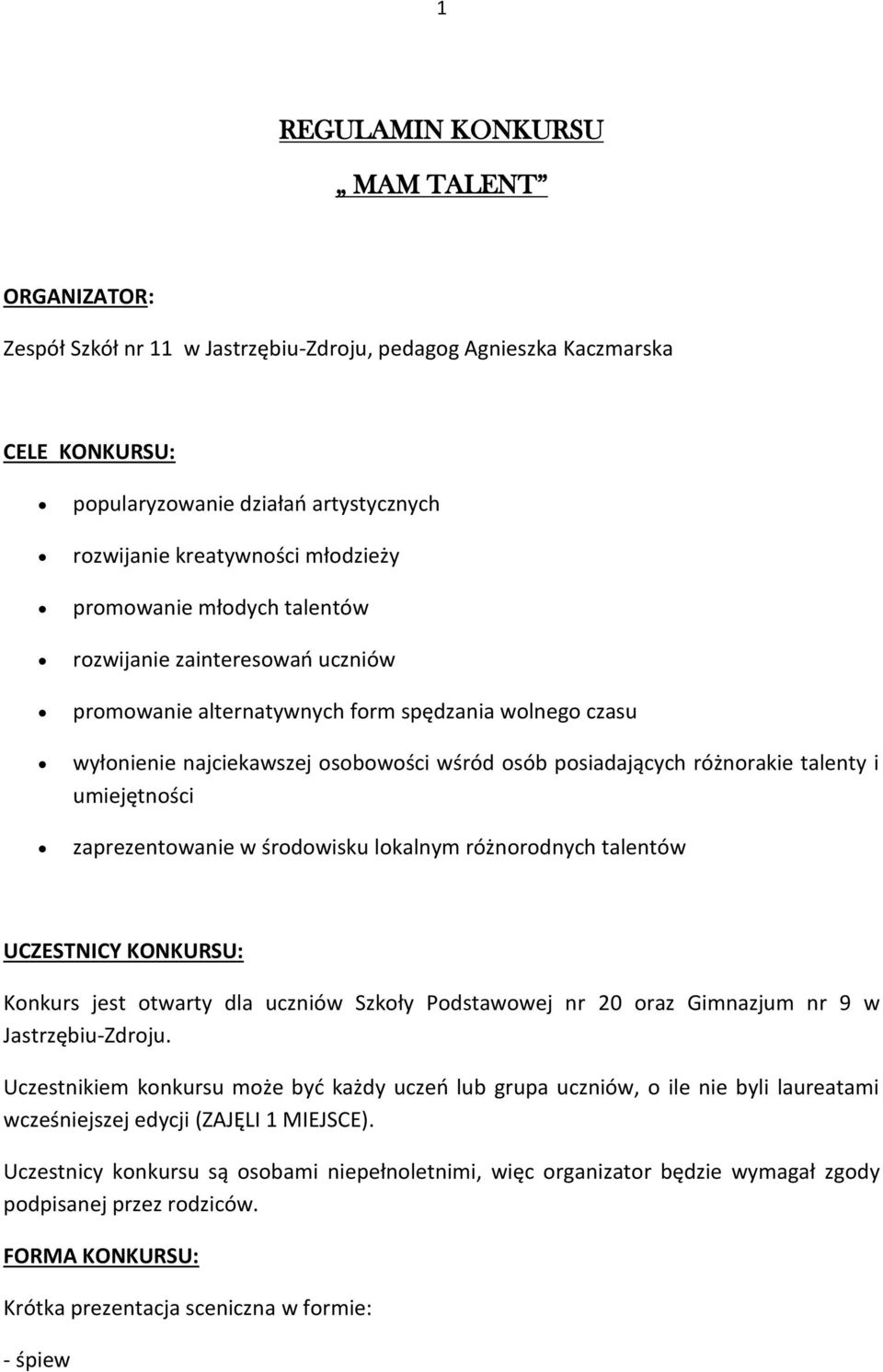 talenty i umiejętności zaprezentowanie w środowisku lokalnym różnorodnych talentów UCZESTNICY KONKURSU: Konkurs jest otwarty dla uczniów Szkoły Podstawowej nr 20 oraz Gimnazjum nr 9 w