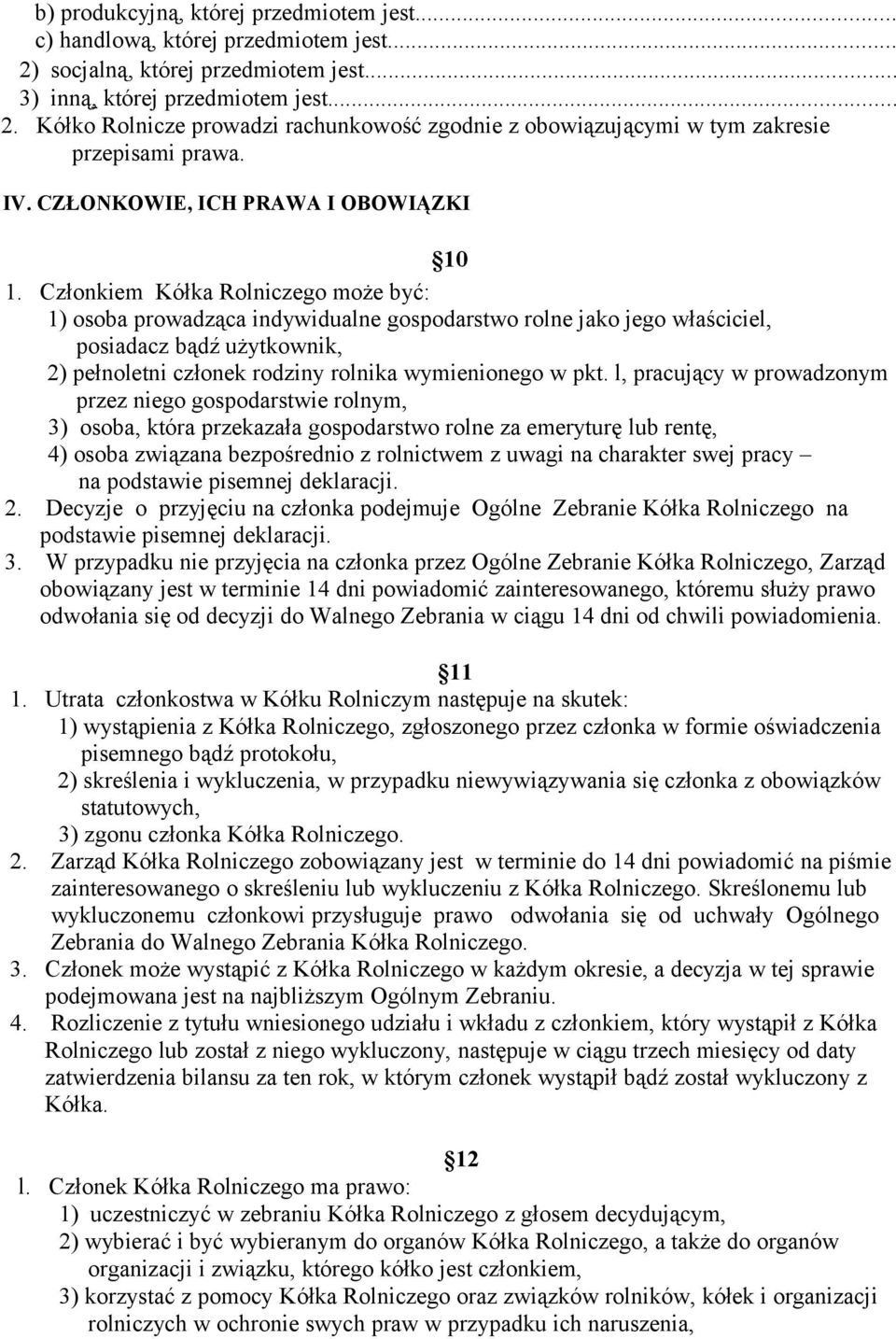 Członkiem Kółka Rolniczego może być: 1) osoba prowadząca indywidualne gospodarstwo rolne jako jego właściciel, posiadacz bądź użytkownik, 2) pełnoletni członek rodziny rolnika wymienionego w pkt.