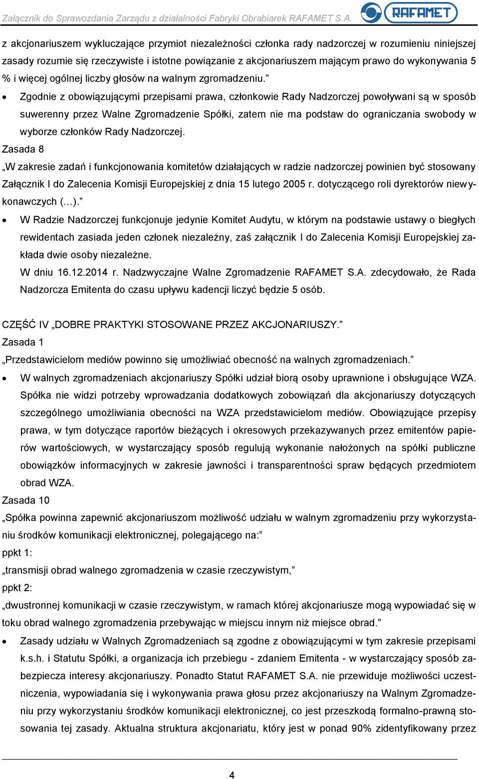 Zgodnie z obowiązującymi przepisami prawa, członkowie Rady Nadzorczej powoływani są w sposób suwerenny przez Walne Zgromadzenie Spółki, zatem nie ma podstaw do ograniczania swobody w wyborze członków