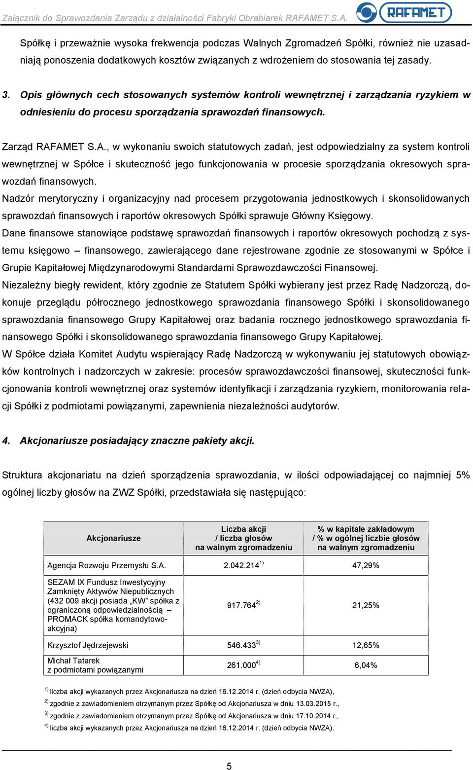 AMET S.A., w wykonaniu swoich statutowych zadań, jest odpowiedzialny za system kontroli wewnętrznej w Spółce i skuteczność jego funkcjonowania w procesie sporządzania okresowych sprawozdań finansowych.