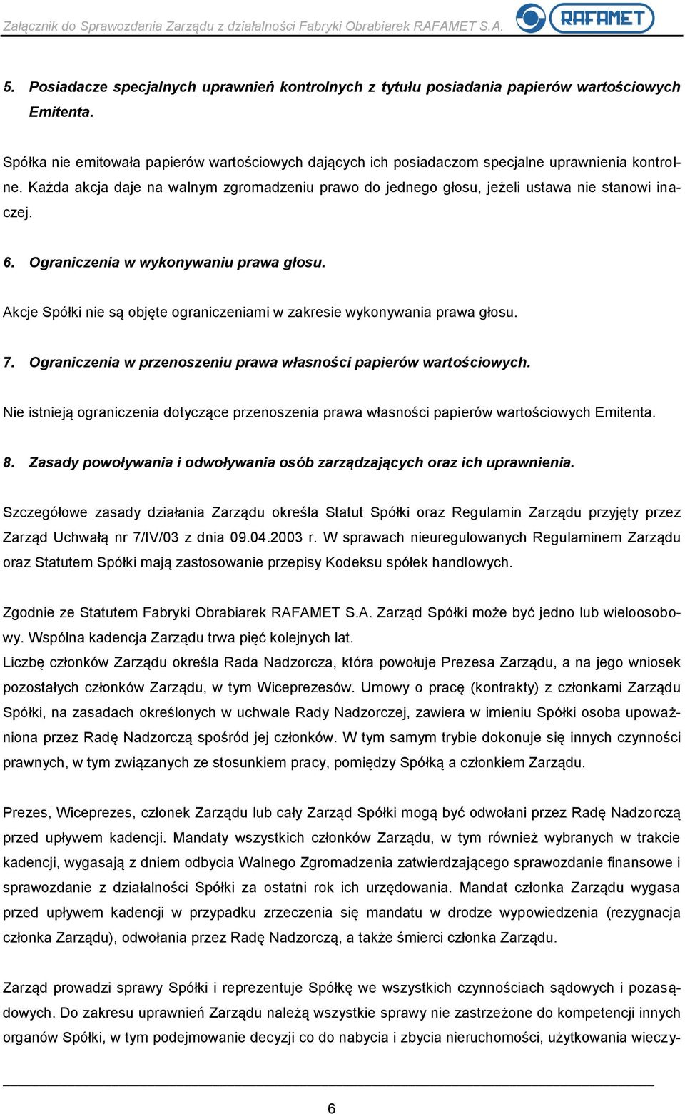 6. Ograniczenia w wykonywaniu prawa głosu. Akcje Spółki nie są objęte ograniczeniami w zakresie wykonywania prawa głosu. 7. Ograniczenia w przenoszeniu prawa własności papierów wartościowych.