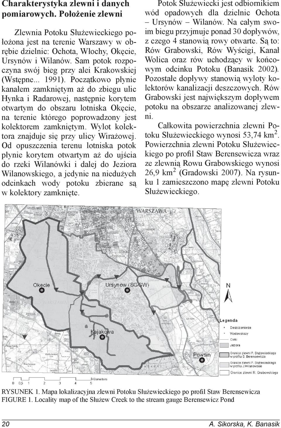 Początkowo płynie kanałem zamkniętym aż do zbiegu ulic Hynka i Radarowej, następnie korytem otwartym do obszaru lotniska Okęcie, na terenie którego poprowadzony jest kolektorem zamkniętym.