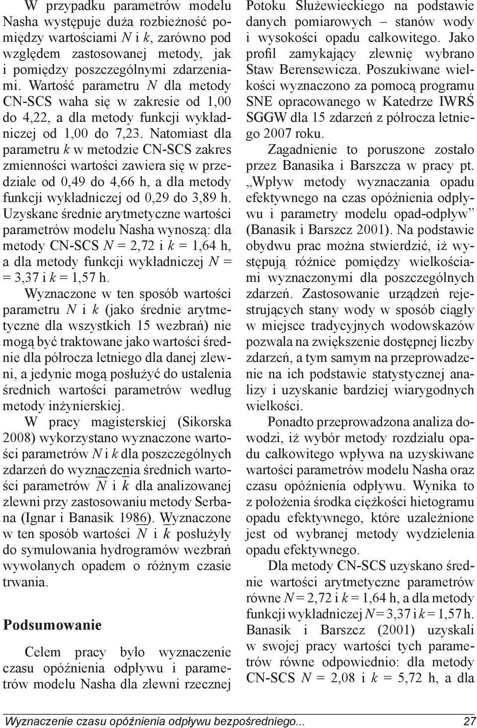 Natomiast dla parametru k w metodzie CN-SCS zakres zmienności wartości zawiera się w przedziale od 0,49 do 4,66 h, a dla metody funkcji wykładniczej od 0,29 do 3,89 h.