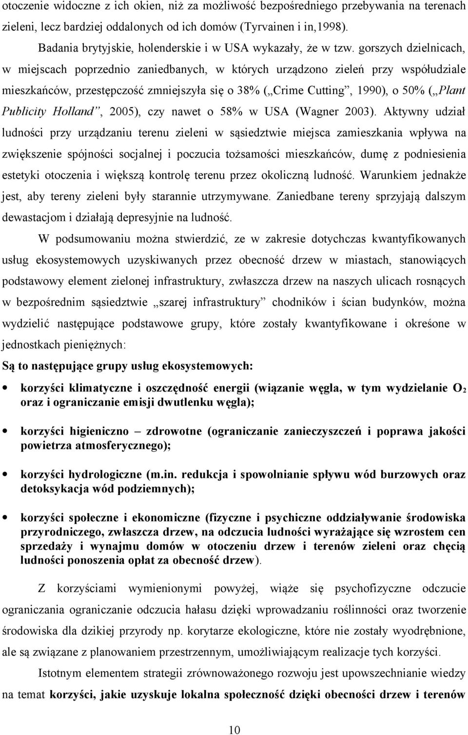 gorszych dzielnicach, w miejscach poprzednio zaniedbanych, w których urządzono zieleń przy współudziale mieszkańców, przestępczość zmniejszyła się o 38% ( Crime Cutting, 1990), o 50% ( Plant