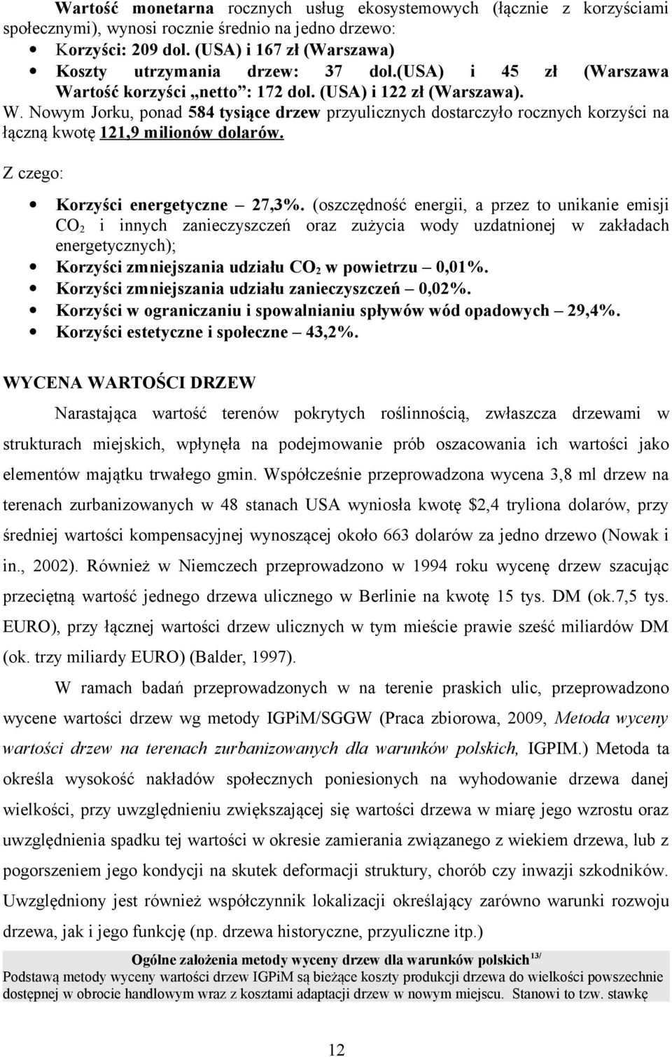 rtość korzyści netto : 172 dol. (USA) i 122 zł (Warszawa). W. Nowym Jorku, ponad 584 tysiące drzew przyulicznych dostarczyło rocznych korzyści na łączną kwotę 121,9 milionów dolarów.