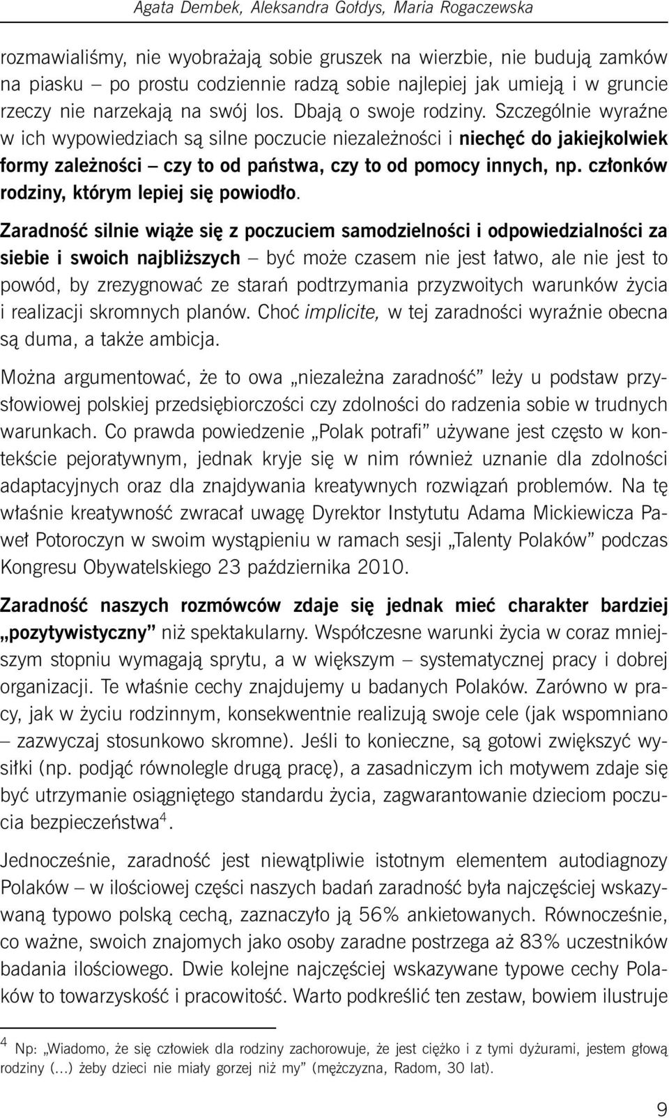 Szczególnie wyraźne w ich wypowiedziach są silne poczucie niezależności i niechęć do jakiejkolwiek formy zależności czy to od państwa, czy to od pomocy innych, np.