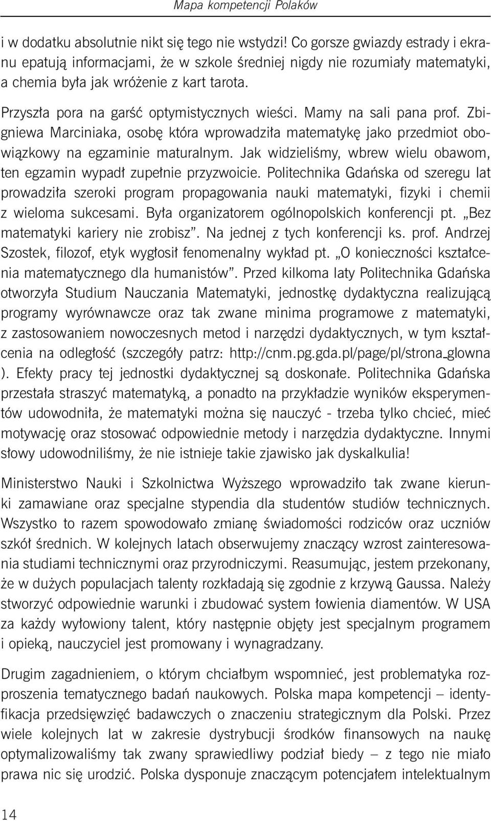 Mamy na sali pana prof. Zbigniewa Marciniaka, osobę która wprowadziła matematykę jako przedmiot obowiązkowy na egzaminie maturalnym.