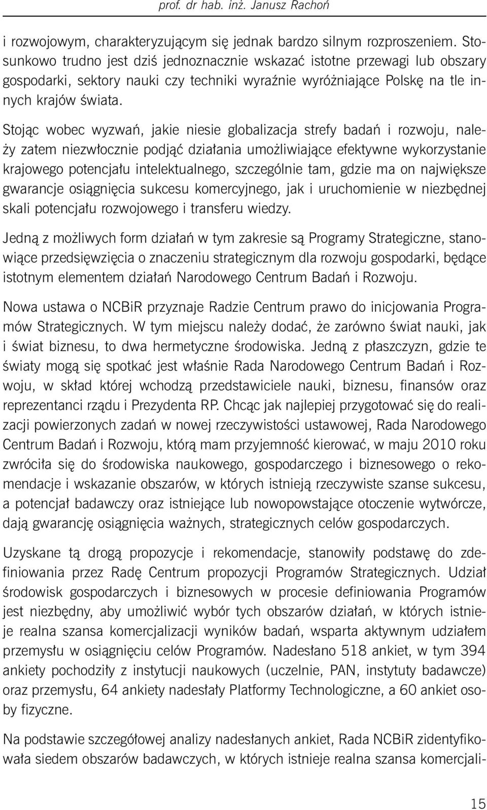 Stojąc wobec wyzwań, jakie niesie globalizacja strefy badań i rozwoju, należy zatem niezwłocznie podjąć działania umożliwiające efektywne wykorzystanie krajowego potencjału intelektualnego,