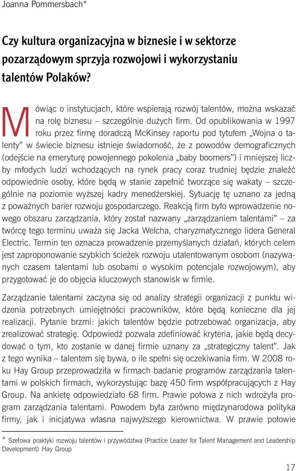 Od opublikowania w 1997 roku przez firmę doradczą McKinsey raportu pod tytułem Wojna o talenty w świecie biznesu istnieje świadomość, że z powodów demograficznych (odejście na emeryturę powojennego