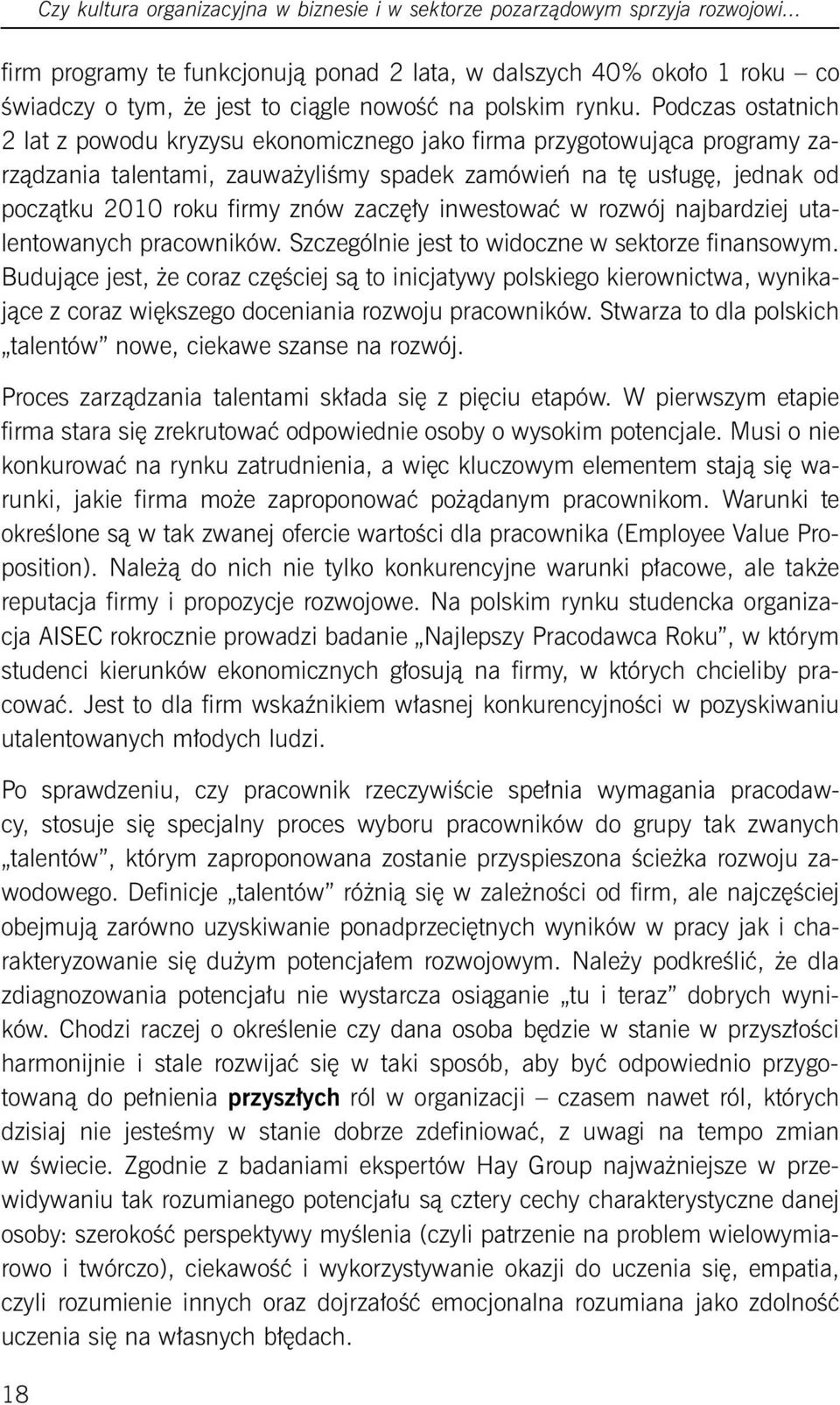 Podczas ostatnich 2 lat z powodu kryzysu ekonomicznego jako firma przygotowująca programy zarządzania talentami, zauważyliśmy spadek zamówień na tę usługę, jednak od początku 2010 roku firmy znów