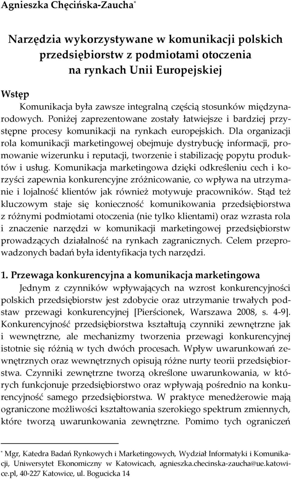 Dla organizacji rola komunikacji marketingowej obejmuje dystrybucję informacji, promowanie wizerunku i reputacji, tworzenie i stabilizację popytu produktów i usług.