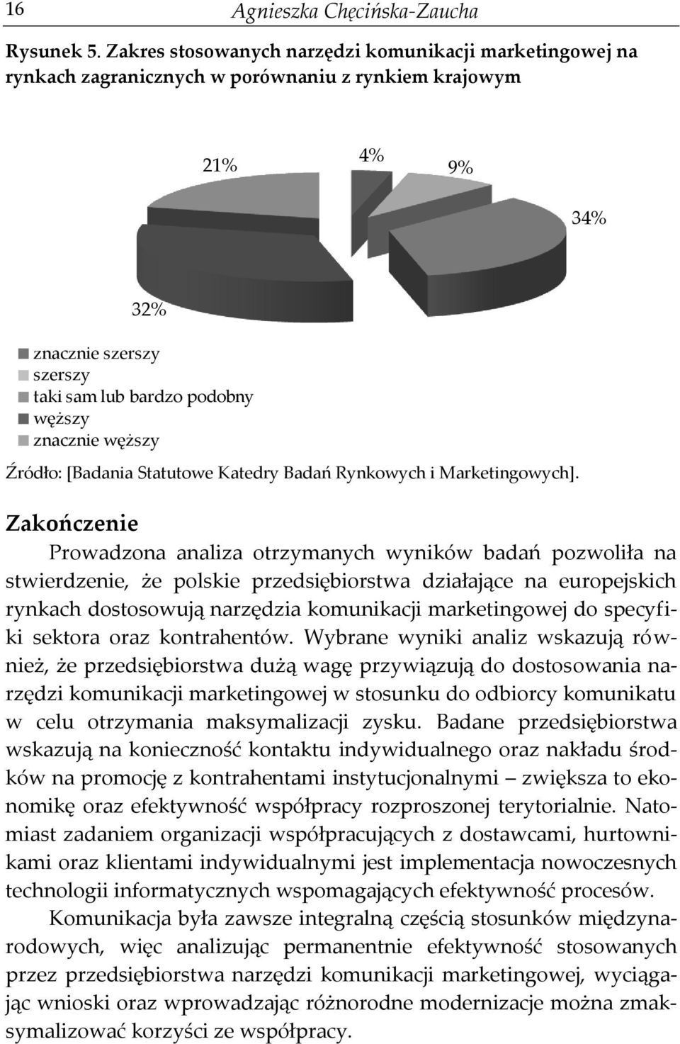 węższy Zakończenie Prowadzona analiza otrzymanych wyników badań pozwoliła na stwierdzenie, że polskie przedsiębiorstwa działające na europejskich rynkach dostosowują narzędzia komunikacji