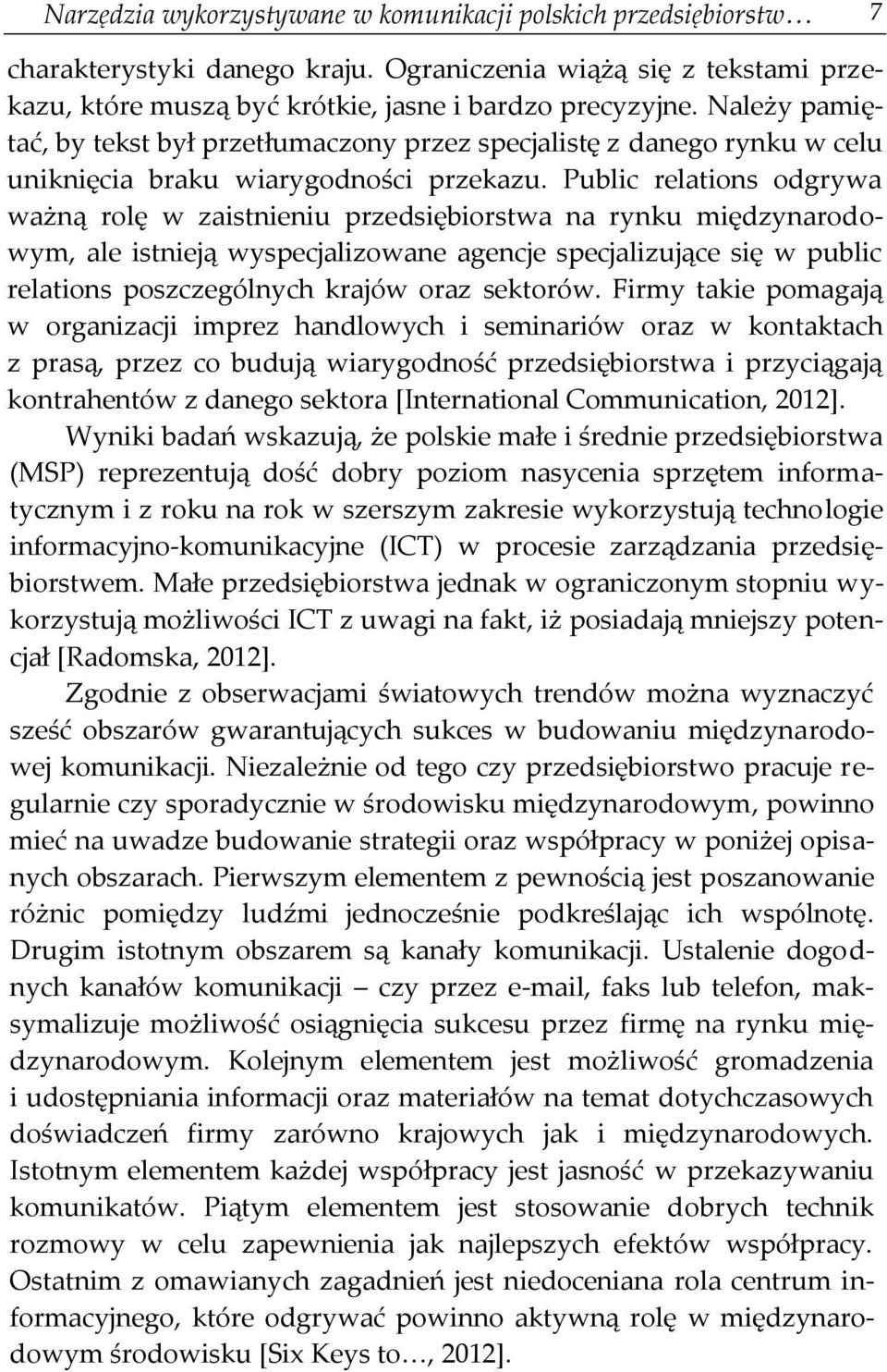 Public relations odgrywa ważną rolę w zaistnieniu przedsiębiorstwa na rynku międzynarodowym, ale istnieją wyspecjalizowane agencje specjalizujące się w public relations poszczególnych krajów oraz