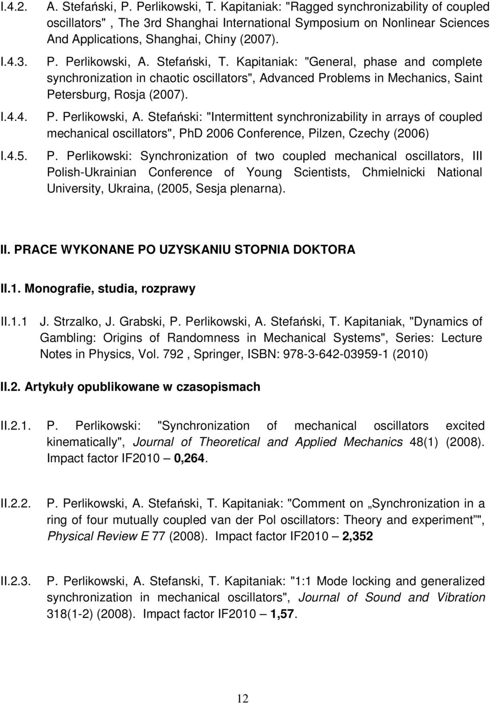 Kapitaniak: "General, phase and complete synchronization in chaotic oscillators", Advanced Problems in Mechanics, Saint Petersburg, Rosja (2007). P. Perlikowski, A.